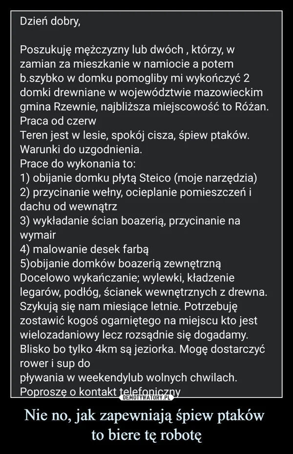 
    Nie no, jak zapewniają śpiew ptaków to biere tę robotę