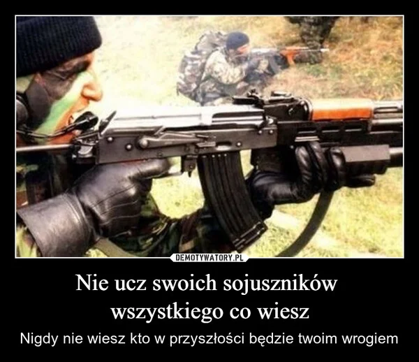 
    Nie ucz swoich sojuszników wszystkiego co wiesz