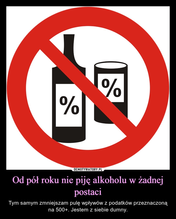 
    Od pół roku nie piję alkoholu w żadnej postaci