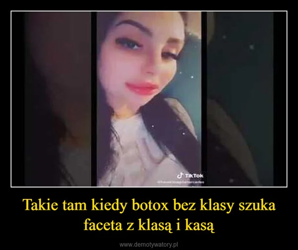 Takie tam kiedy botox bez klasy szuka faceta z klasą i kasą