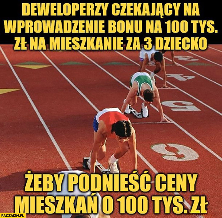 
    Deweloperzy czekający na wprowadzenie bonu na 100 tys zł na mieszkanie za 3 dziecko żeby podnieść ceny mieszkań o 100 tys