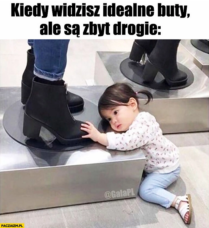 
    Kiedy widzisz idealne buty ale są zbyt drogie dziecko patrzy dotyka