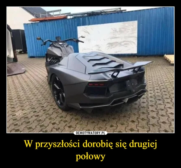 
    W przyszłości dorobię się drugiej połowy