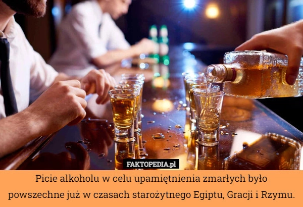 
    Picie alkoholu w celu upamiętnienia zmarłych było powszechne już w czasach