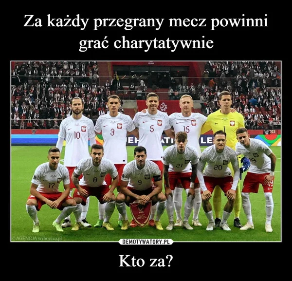 
    Za każdy przegrany mecz powinni grać charytatywnie Kto za?