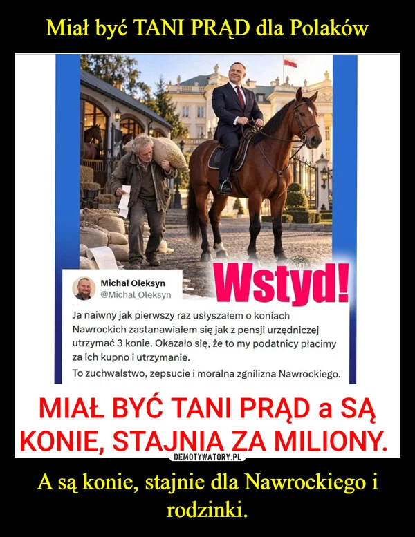 
    Miał być TANI PRĄD dla Polaków A są konie, stajnie dla Nawrockiego i rodzinki.