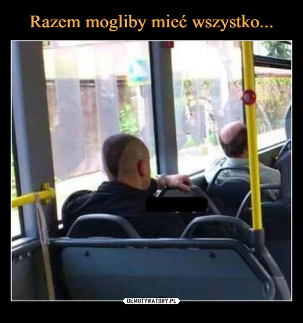 
    Razem mogliby mieć wszystko...