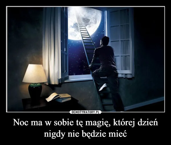 
    Noc ma w sobie tę magię, której dzień nigdy nie będzie mieć