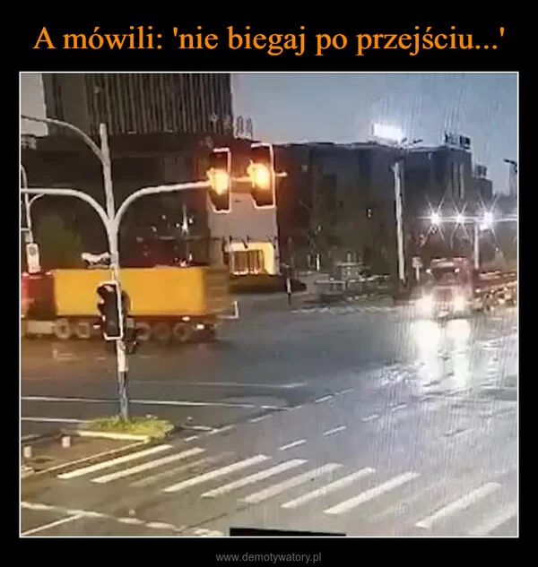 A mówili: 'nie biegaj po przejściu...'