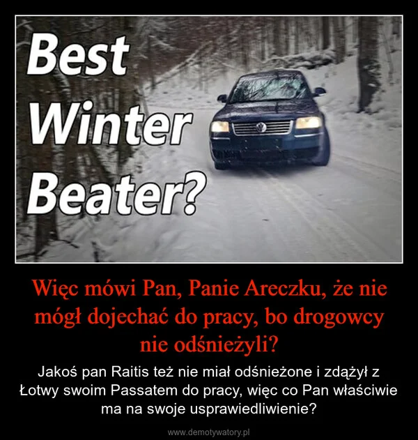 
    Więc mówi Pan, Panie Areczku, że nie mógł dojechać do pracy, bo drogowcy nie odśnieżyli?