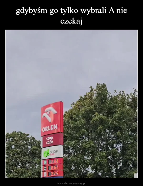
    gdybyśm go tylko wybrali A nie czekaj