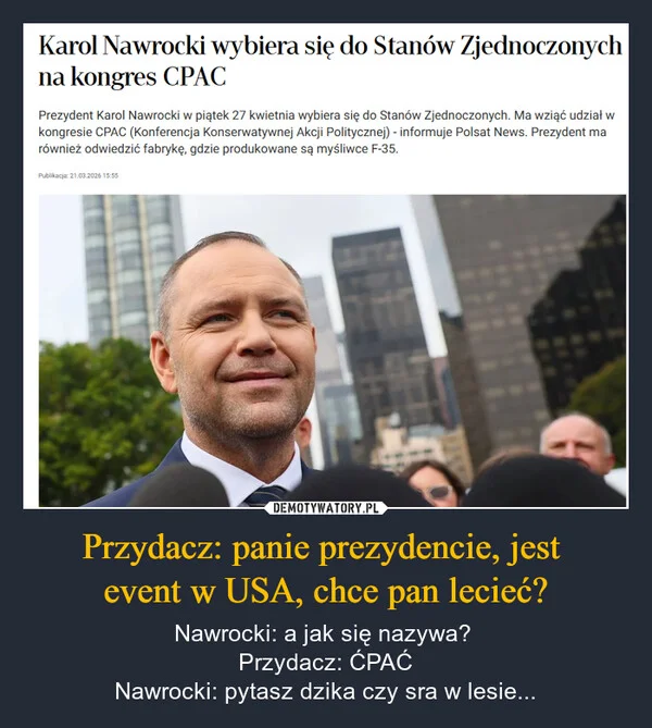 
    Przydacz: panie prezydencie, jest event w USA, chce pan lecieć?