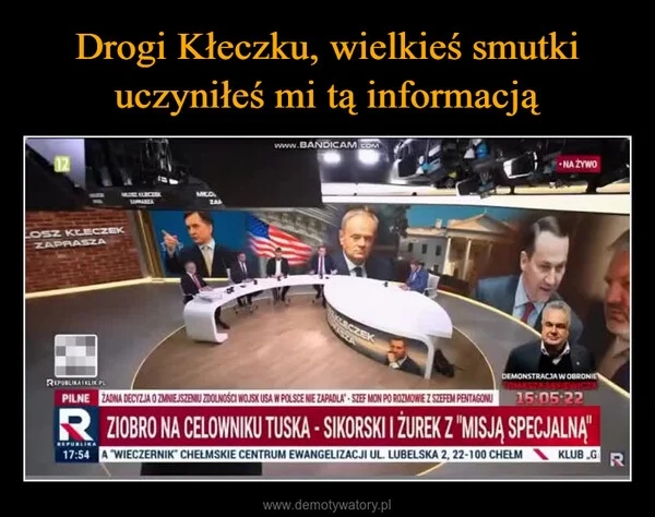 
    Drogi Kłeczku, wielkieś smutki uczyniłeś mi tą informacją