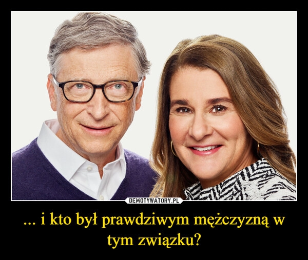 
    ... i kto był prawdziwym mężczyzną w tym związku? 