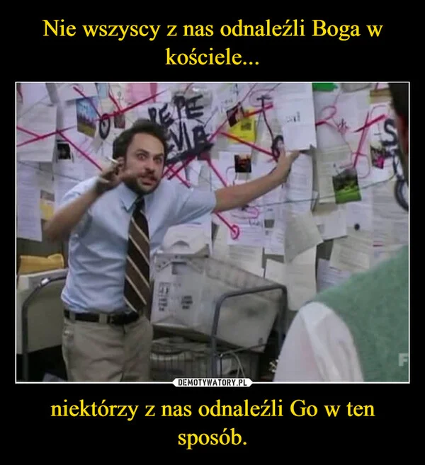 Nie wszyscy z nas odnaleźli Boga w kościele... niektórzy z nas odnaleźli Go w ten sposób.