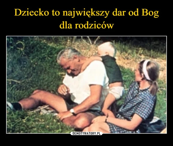 
    Dziecko to największy dar od Bog dla rodziców