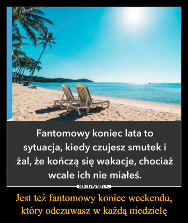 
    Jest też fantomowy koniec weekendu, który odczuwasz w każdą niedzielę