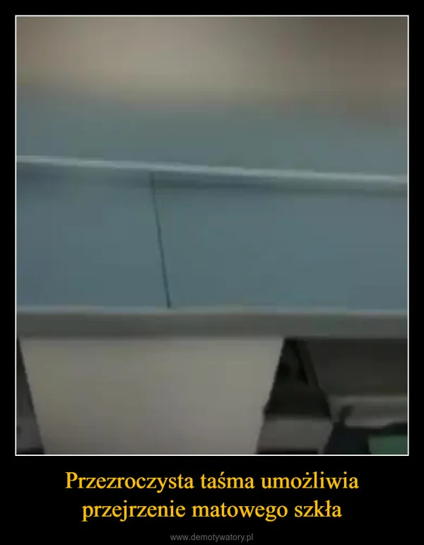 
    Przezroczysta taśma umożliwia przejrzenie matowego szkła