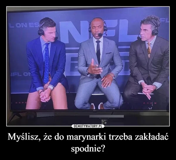 
    Myślisz, że do marynarki trzeba zakładać spodnie?