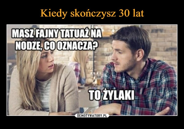 
    Kiedy skończysz 30 lat