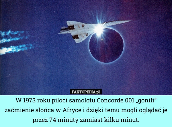 
    W 1973 roku piloci samolotu Concorde 001 „gonili” zaćmienie słońca w Afryce