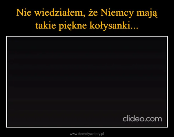 
    Nie wiedziałem, że Niemcy mają takie piękne kołysanki...