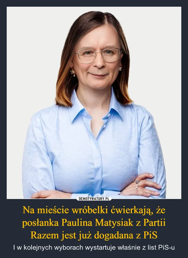 
    Na mieście wróbelki ćwierkają, że posłanka Paulina Matysiak z Partii Razem jest już dogadana z PiS