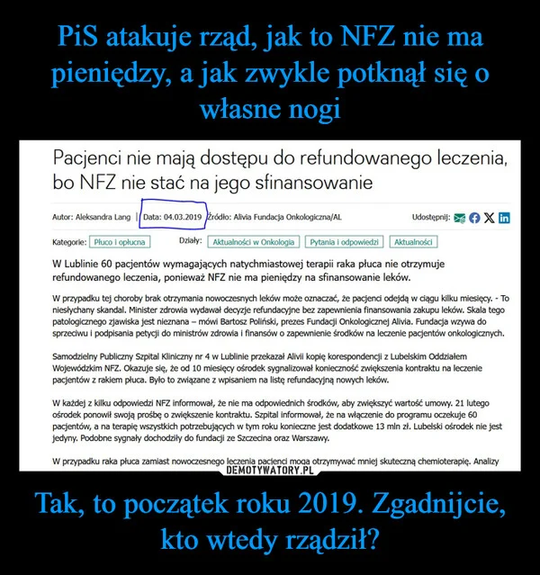 
    PiS atakuje rząd, jak to NFZ nie ma pieniędzy, a jak zwykle potknął się o własne nogi Tak, to początek roku 2019. Zgadnijcie, kto wtedy rządził?