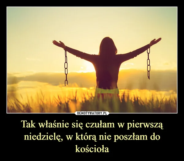
    Tak właśnie się czułam w pierwszą niedzielę, w którą nie poszłam do kościoła