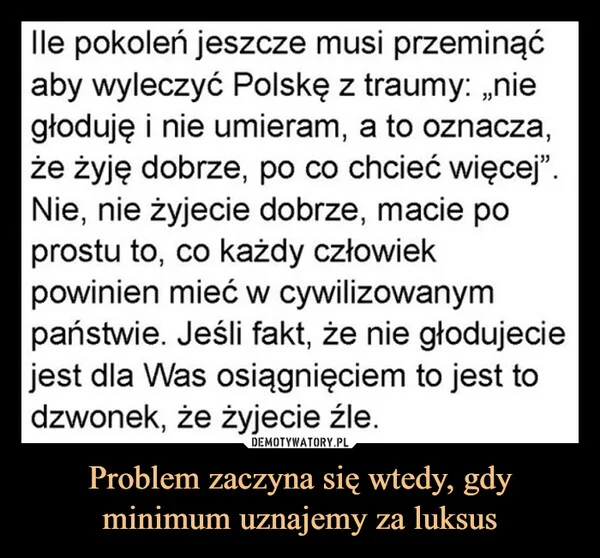 
    Problem zaczyna się wtedy, gdy minimum uznajemy za luksus