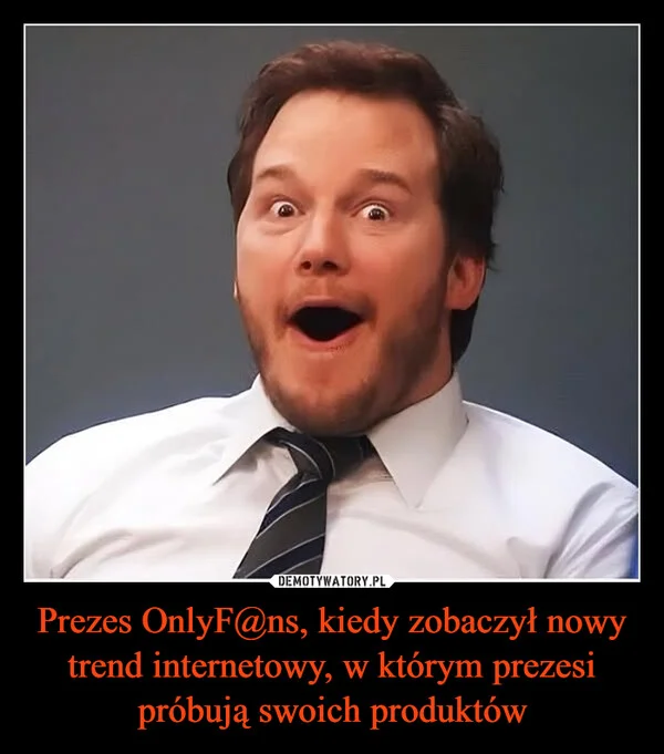 
    Prezes OnlyF@ns, kiedy zobaczył nowy trend internetowy, w którym prezesi próbują swoich produktów