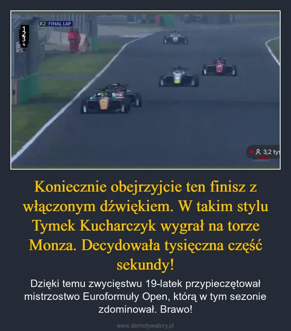 
    Koniecznie obejrzyjcie ten finisz z włączonym dźwiękiem. W takim stylu Tymek Kucharczyk wygrał na torze Monza. Decydowała tysięczna część sekundy!