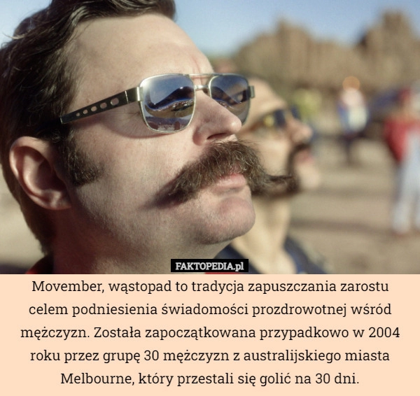 
    Movember, wąstopad to tradycja zapuszczania zarostu celem podniesienia świadomości