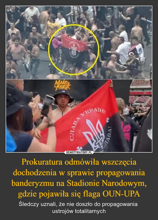
    Prokuratura odmówiła wszczęcia dochodzenia w sprawie propagowania banderyzmu na Stadionie Narodowym, gdzie pojawiła się flaga OUN-UPA