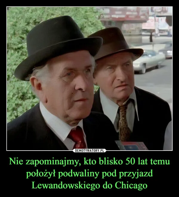 
    Nie zapominajmy, kto blisko 50 lat temu położył podwaliny pod przyjazd Lewandowskiego do Chicago