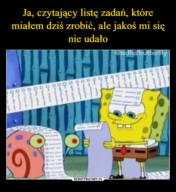 
    Ja, czytający listę zadań, które miałem dziś zrobić, ale jakoś mi się nie udało