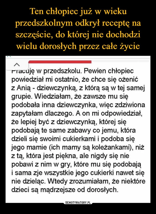 
    Ten chłopiec już w wieku przedszkolnym odkrył receptę na szczęście, do której nie dochodzi wielu dorosłych przez całe życie