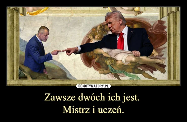 
    Zawsze dwóch ich jest. Mistrz i uczeń.