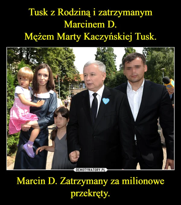 
    Tusk z Rodziną i zatrzymanym Marcinem D. Mężem Marty Kaczyńskiej Tusk. Marcin D. Zatrzymany za milionowe przekręty.