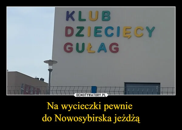 
    Na wycieczki pewnie do Nowosybirska jeżdżą