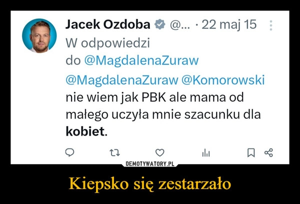 
    Kiepsko się zestarzało