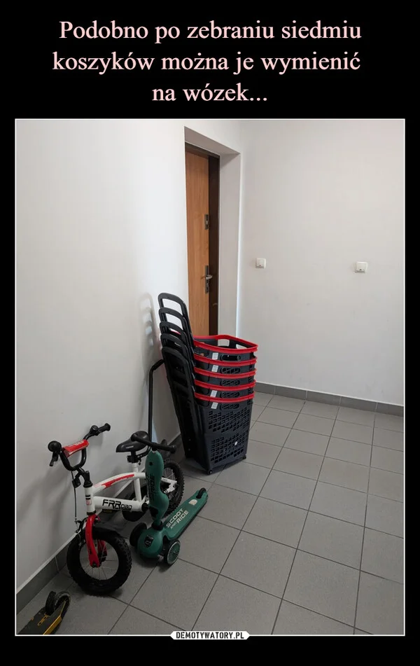 
    Podobno po zebraniu siedmiu koszyków można je wymienić na wózek...