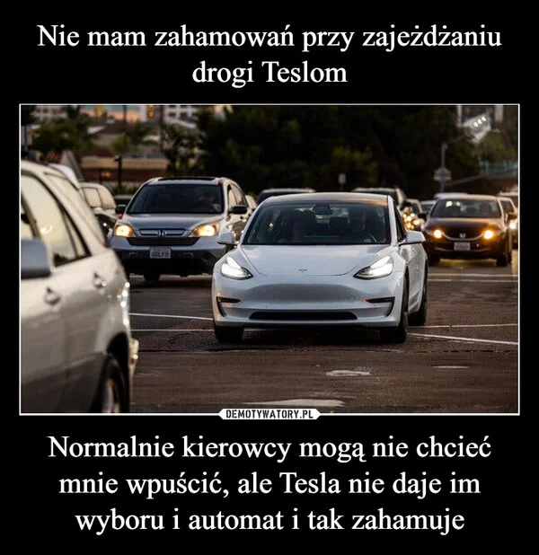 
    Nie mam zahamowań przy zajeżdżaniu drogi Teslom Normalnie kierowcy mogą nie chcieć mnie wpuścić, ale Tesla nie daje im wyboru i automat i tak zahamuje