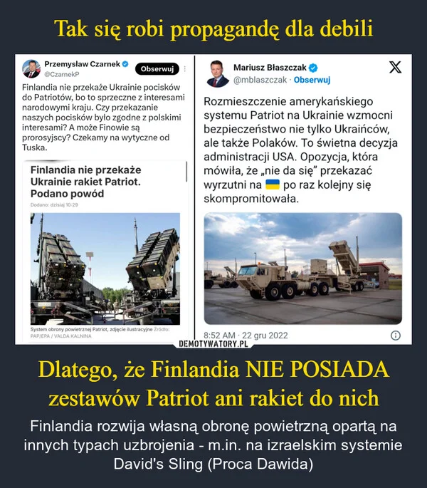 
    Tak się robi propagandę dla debili Dlatego, że Finlandia NIE POSIADA zestawów Patriot ani rakiet do nich