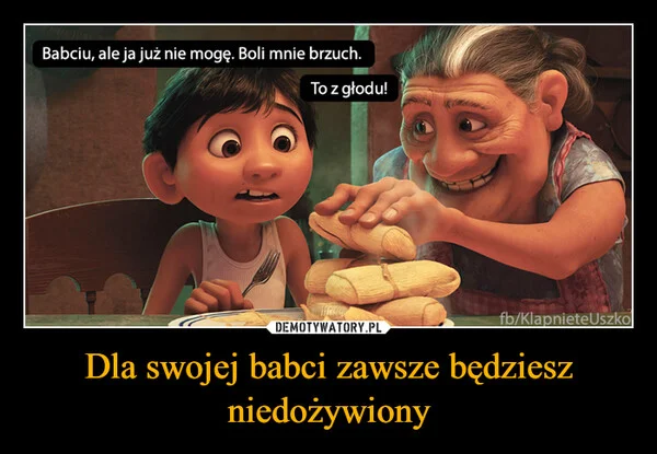 
    Dla swojej babci zawsze będziesz niedożywiony