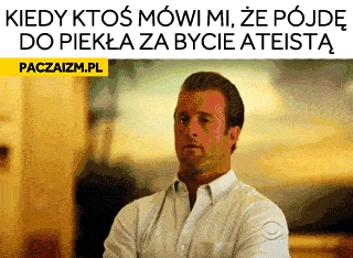 
    Kiedy ktoś mi mówi, że pójdę do piekła za bycie ateistą