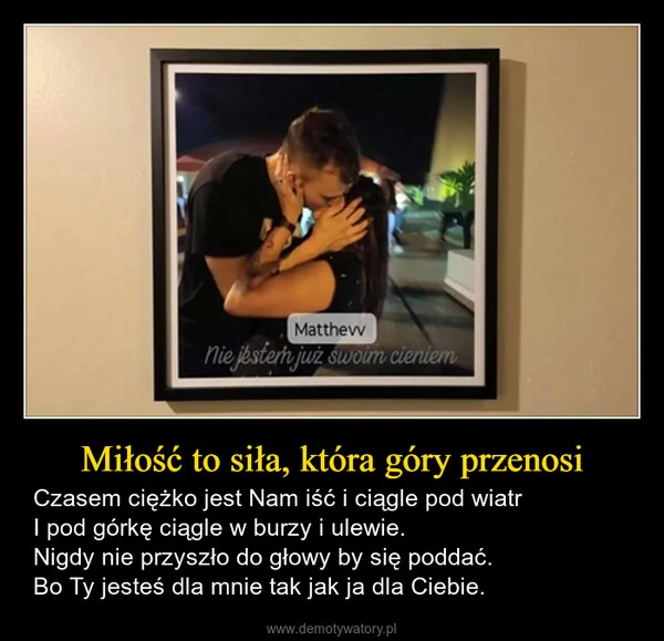 
    Miłość to siła, która góry przenosi