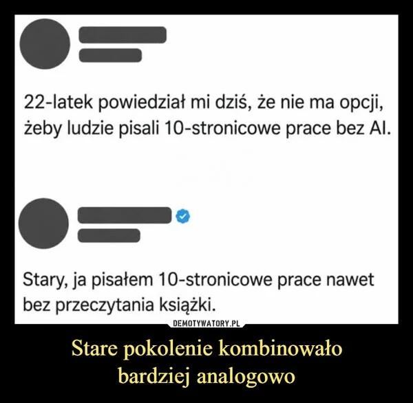 
    Stare pokolenie kombinowało bardziej analogowo