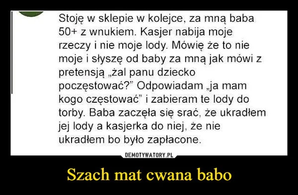 
    Szach mat cwana babo