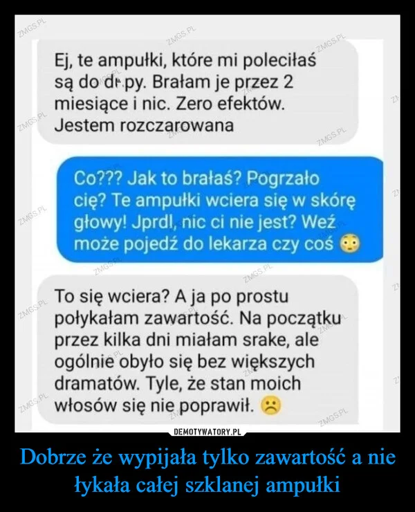 
    Dobrze że wypijała tylko zawartość a nie łykała całej szklanej ampułki